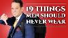 19 Things Men Should Never Wear Men S Fashion U0026 Menswear Style Mistakes U0026 What Not To Wear